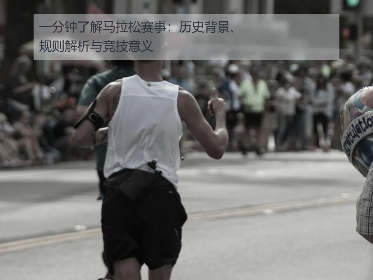 一分钟了解马拉松赛事：历史背景、规则解析与竞技意义
